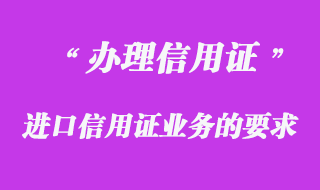 辦理進(jìn)口信用證業(yè)務(wù)有關(guān)要求