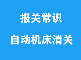 上海凸輪式自動機床進口清關(guān)流程