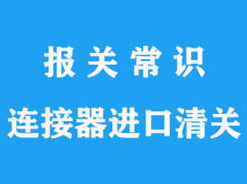 上海空運連接器進口清關流程以及連接器清關3C代理