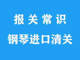 二手的鋼琴進(jìn)口清關(guān)上海港報(bào)關(guān)代理公司