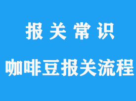 進(jìn)口咖啡豆報(bào)關(guān)公司_海運(yùn)進(jìn)口報(bào)關(guān)流程指南