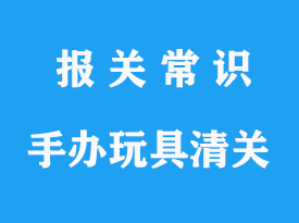 日本手辦玩具清關(guān)代理公司_空運(yùn)清關(guān)流程