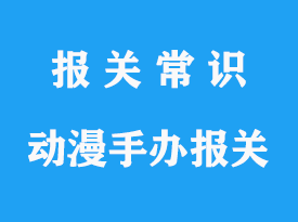 日本進(jìn)口動(dòng)漫手辦報(bào)關(guān)代理公司推薦