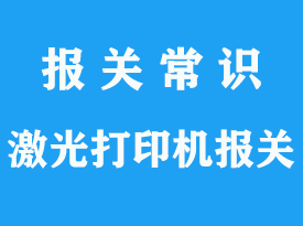 空運激光打印機進口報關(guān)_3C手續(xù)需要怎么辦理？