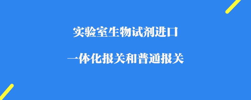 實驗室生物試劑進口一體化報關和普通報關