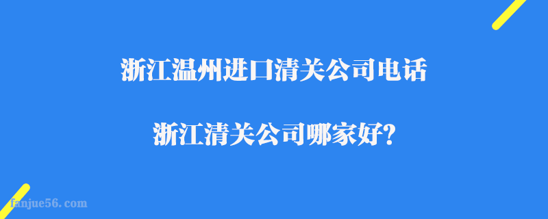 浙江溫州進(jìn)口清關(guān)公司電話_浙江清關(guān)公司哪家好？