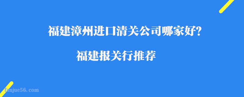 福建漳州進(jìn)口清關(guān)公司哪家好？福建報關(guān)行推薦