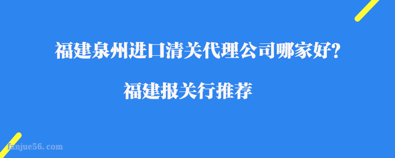 福建泉州進口清關(guān)代理公司哪家好？福建報關(guān)行推薦