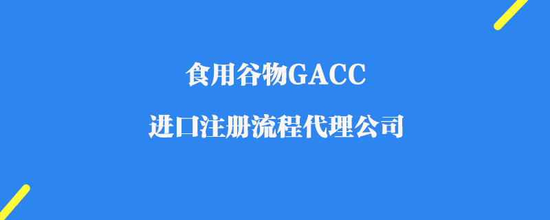 食用谷物GACC進口注冊流程代理公司