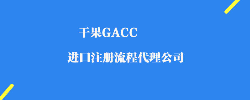 干果GACC進口注冊代理公司