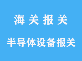 进口半导体设备报关公司手续指导