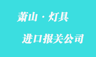 萧山进口灯具报关流程