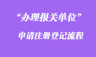 辦理報(bào)關(guān)單位申請(qǐng)注冊(cè)登記證流程