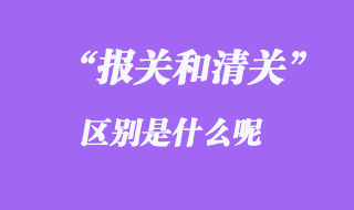 报关和清关区别是什么