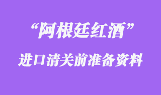 阿根廷红酒进口清关前准备的资料