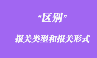 报关类型和报关形式的区别