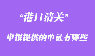 港口清关时向海关申报提供的单证有哪些