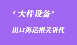 大件设备出口海运报关代理