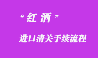 红酒进口清关手续流程