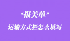 報(bào)關(guān)單“運(yùn)輸方式”欄怎么填寫