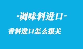 调味香料进口怎么报关