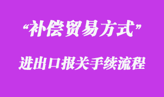 對補償貿易方式的報關流程