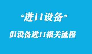 二手舊設備進口報關流程