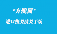 方便面的進口清關(guān)流程及食品報關(guān)事項