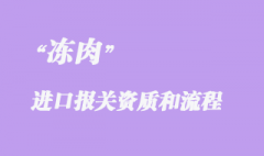 凍肉進口報關(guān)代理手續(xù)和需要的資質(zhì)有哪些？