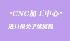 二手CNC加工中心进口清关