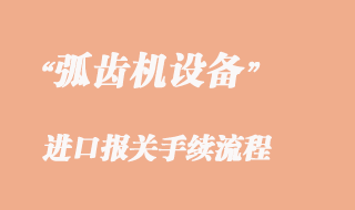 二手弧齿机设备进口报关税金介绍