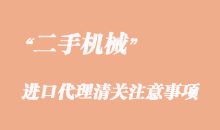 二手机械进口代理清关要注意这些问题