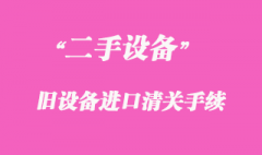 二手機械舊設備進口清關(guān)手續(xù)