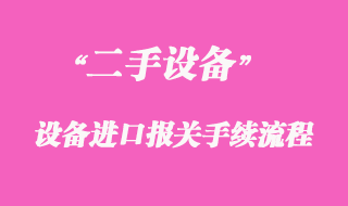 二手机械设备进口报关流程_清关代理手续办理