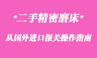 二手精密磨床从国外进口报关操作指南