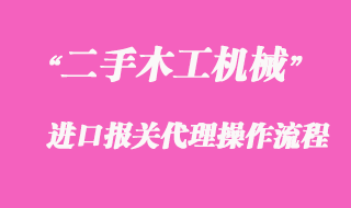 二手木工机械进口报关代理