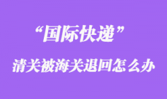 国际快递清关被海关退回运费可以重新交吗？