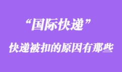 国际快递如果被扣了_被扣关的原因有哪些？