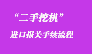 二手挖机进口报关清关流程