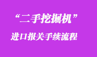 二手挖掘机进口报关流程