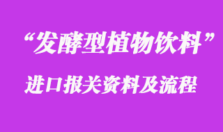 发酵型植物饮料进口报关资料与注意事项