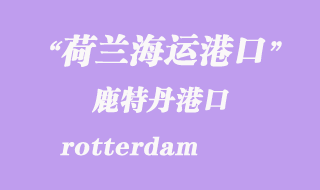 荷兰海运港口：鹿特丹（rotterdam）港口