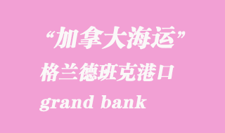 加拿大海运港口：格兰德班克（grand bank）港口