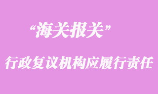 海關(guān)行政復(fù)議機構(gòu)應(yīng)履行的責(zé)任