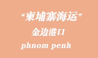 柬埔寨海运港口：金边（phnom penh）港口