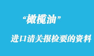 橄榄油进口清关前需要报检要的资料