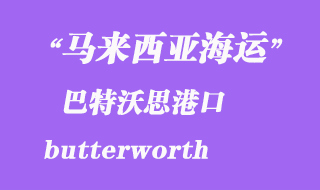 马来西亚海运港口：巴特沃思（butterworth）港口