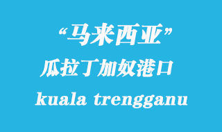 马来西亚海运港口：瓜拉丁加奴（kuala trengganu）港口