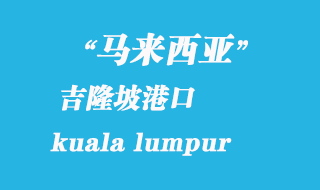 马来西亚海运港口：吉隆坡（kuala lumpur）港口