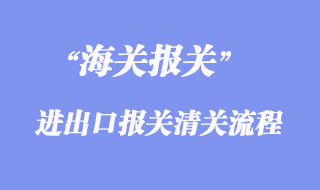 進(jìn)出口報(bào)關(guān)清關(guān)流程